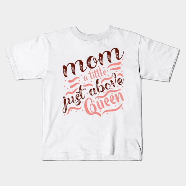 Mom A Tittle Just Above The Queen Kids T-Shirt by Mako Design 